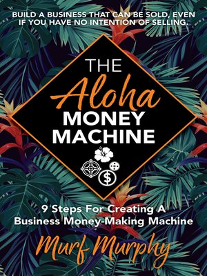 cover image of The Aloha Money Machine: 9 Steps For Creating a Business Money-Making Machine